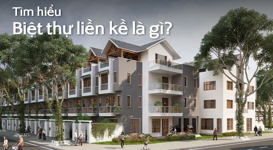 Tìm hiểu Biệt thự liền kề là gì? Đặc điểm, ưu nhược điểm của biệt thự liền kề?