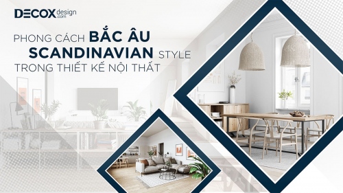 Phong cách Scandinavian là gì? Đặc trưng thiết kế nội thất Scandinavian được ưa chuộng